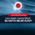 Savunma Sanayii'nde bu hafta neler oldu?